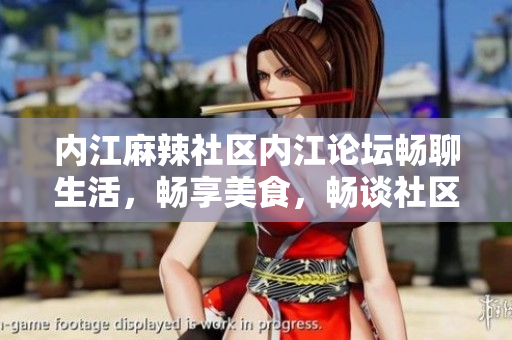 內(nèi)江麻辣社區(qū)內(nèi)江論壇暢聊生活，暢享美食，暢談社區(qū)新鮮事