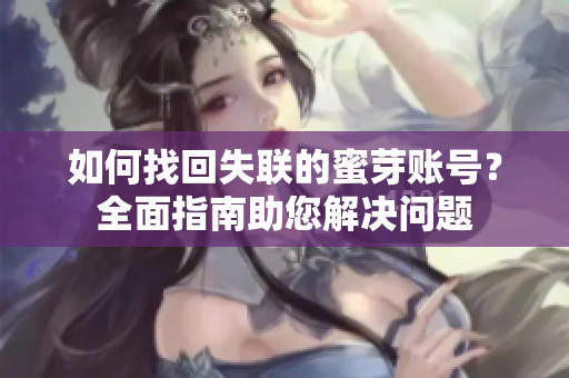 如何找回失聯(lián)的蜜芽賬號(hào)？全面指南助您解決問(wèn)題