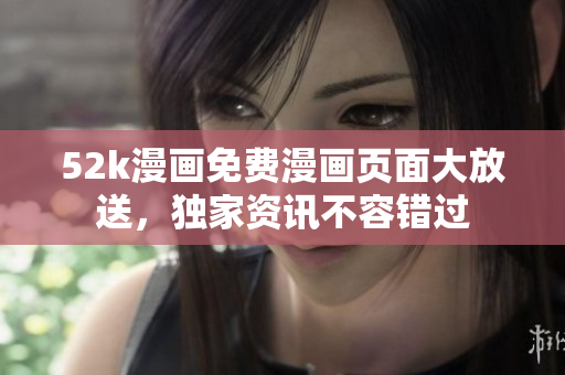 52k漫畫免費(fèi)漫畫頁面大放送，獨家資訊不容錯過