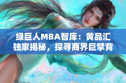 綠巨人MBA智庫：黃品匯獨家揭秘，探尋商界巨擘背后的管理智慧
