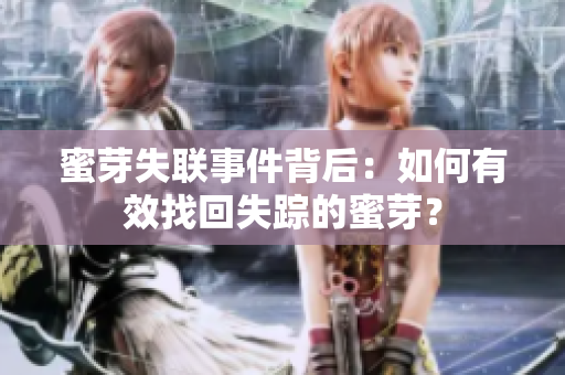 蜜芽失聯事件背后：如何有效找回失蹤的蜜芽？