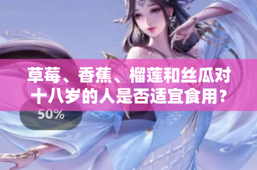 草莓、香蕉、榴蓮和絲瓜對十八歲的人是否適宜食用？