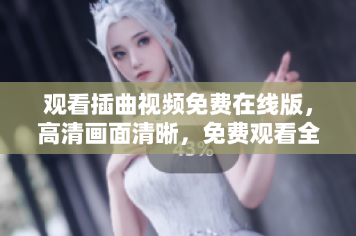 觀看插曲視頻免費(fèi)在線版，高清畫面清晰，免費(fèi)觀看全集。