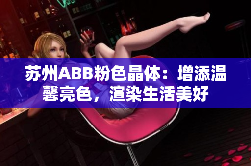 蘇州ABB粉色晶體：增添溫馨亮色，渲染生活美好