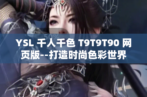 YSL 千人千色 T9T9T90 網(wǎng)頁版--打造時(shí)尚色彩世界