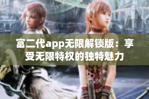 富二代app無限解鎖版：享受無限特權的獨特魅力