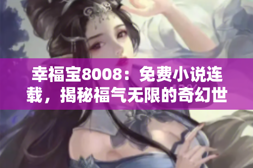 幸福寶8008：免費(fèi)小說(shuō)連載，揭秘福氣無(wú)限的奇幻世界