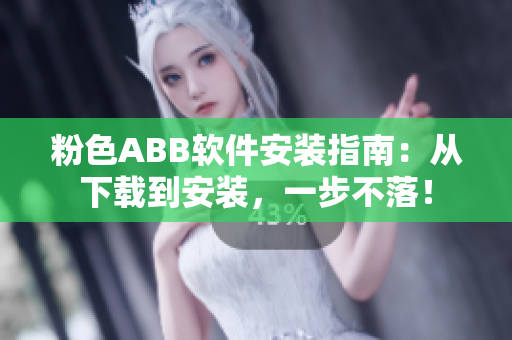 粉色ABB軟件安裝指南：從下載到安裝，一步不落！