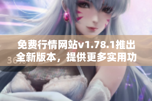 免費(fèi)行情網(wǎng)站v1.78.1推出全新版本，提供更多實用功能