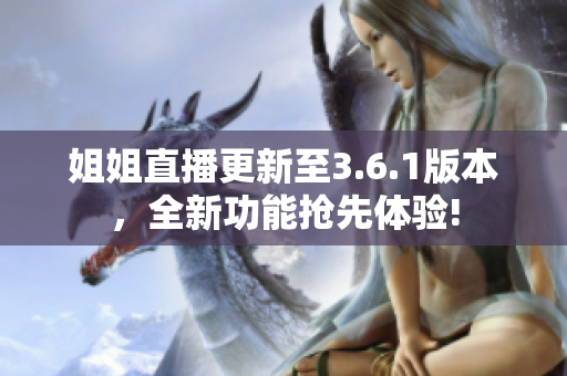 姐姐直播更新至3.6.1版本，全新功能搶先體驗!