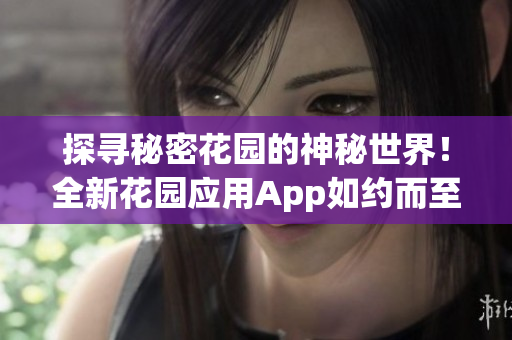 探尋秘密花園的神秘世界！全新花園應(yīng)用App如約而至