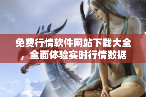 免費行情軟件網(wǎng)站下載大全，全面體驗實時行情數(shù)據(jù)
