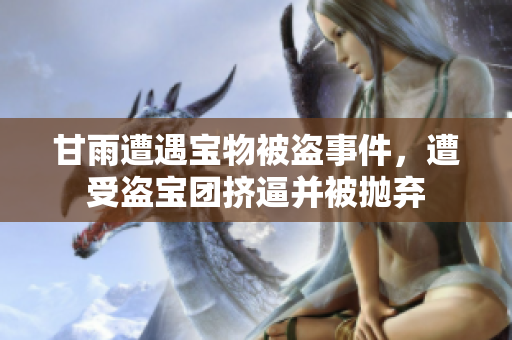 甘雨遭遇寶物被盜事件，遭受盜寶團(tuán)擠逼并被拋棄