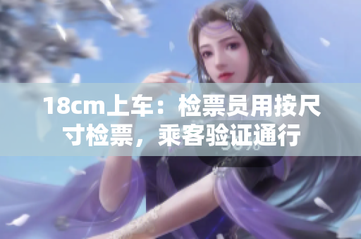18cm上車：檢票員用按尺寸檢票，乘客驗(yàn)證通行