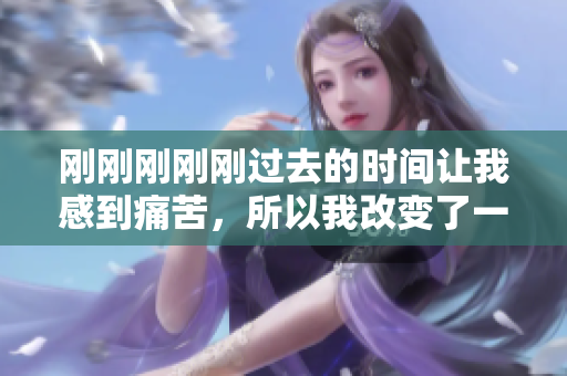 剛剛剛剛剛過去的時間讓我感到痛苦，所以我改變了一種方式去度過它