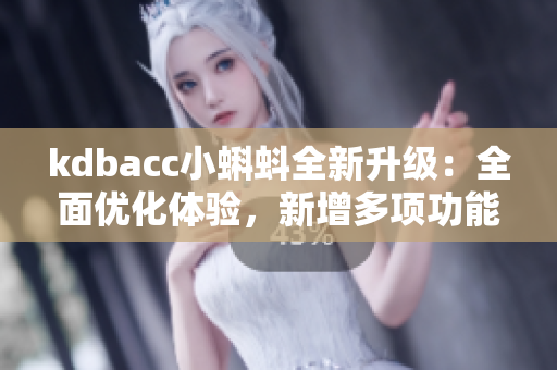 kdbacc小蝌蚪全新升級：全面優(yōu)化體驗，新增多項功能