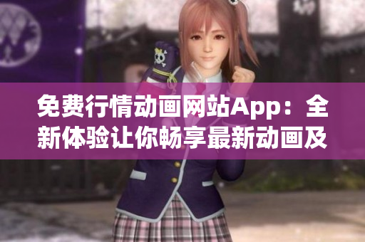 免費(fèi)行情動(dòng)畫網(wǎng)站App：全新體驗(yàn)讓你暢享最新動(dòng)畫及行情資訊