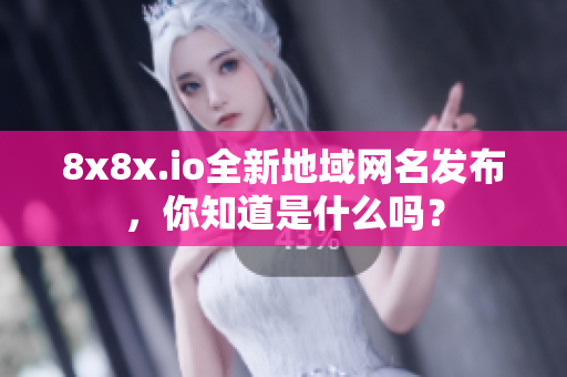 8x8x.io全新地域網(wǎng)名發(fā)布，你知道是什么嗎？