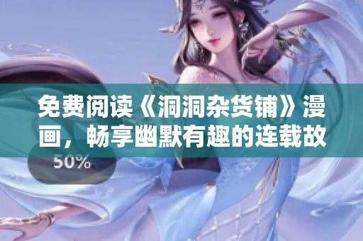 免費閱讀《洞洞雜貨鋪》漫畫，暢享幽默有趣的連載故事