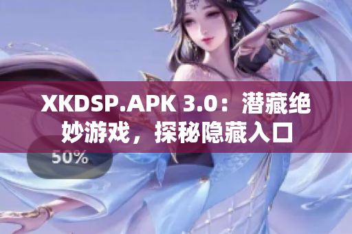 XKDSP.APK 3.0：潛藏絕妙游戲，探秘隱藏入口