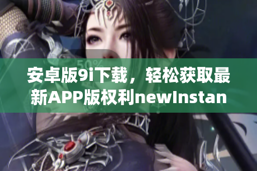 安卓版9i下載，輕松獲取最新APP版權(quán)利newInstance conseguir 