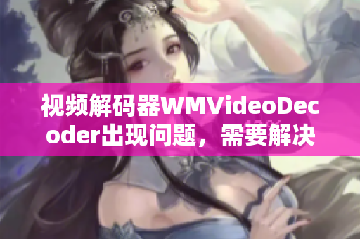 視頻解碼器WMVideoDecoder出現(xiàn)問題，需要解決