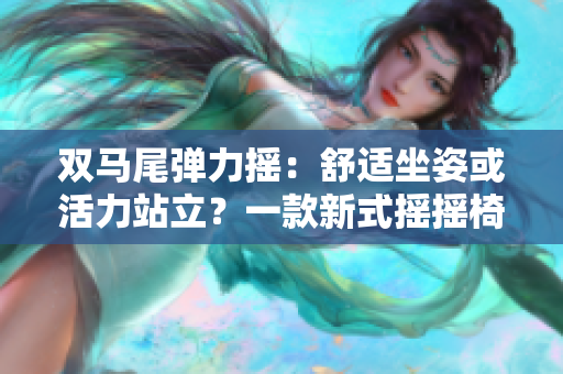 雙馬尾彈力搖：舒適坐姿或活力站立？一款新式搖搖椅的全方位體驗(yàn)