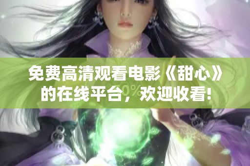 免費(fèi)高清觀看電影《甜心》的在線平臺(tái)，歡迎收看!