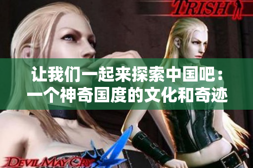讓我們一起來(lái)探索中國(guó)吧：一個(gè)神奇國(guó)度的文化和奇跡