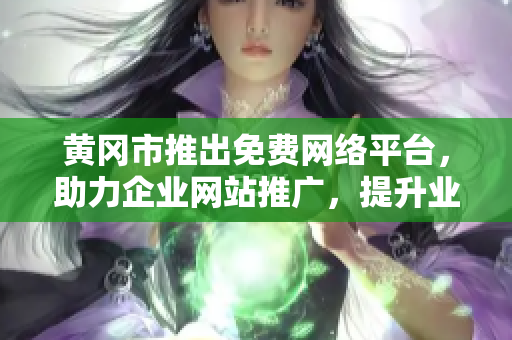 黃岡市推出免費(fèi)網(wǎng)絡(luò)平臺(tái)，助力企業(yè)網(wǎng)站推廣，提升業(yè)務(wù)可見(jiàn)性