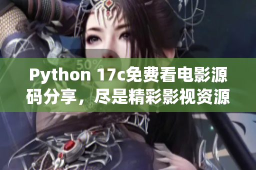Python 17c免費看電影源碼分享，盡是精彩影視資源