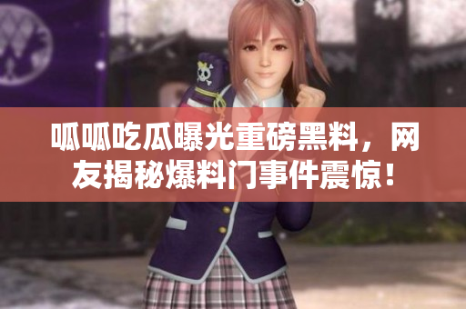 呱呱吃瓜曝光重磅黑料，網(wǎng)友揭秘爆料門事件震驚！
