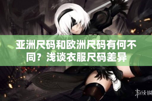 亞洲尺碼和歐洲尺碼有何不同？淺談衣服尺碼差異