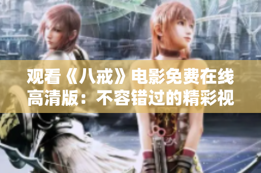 觀看《八戒》電影免費(fèi)在線高清版：不容錯過的精彩視聽體驗(yàn)