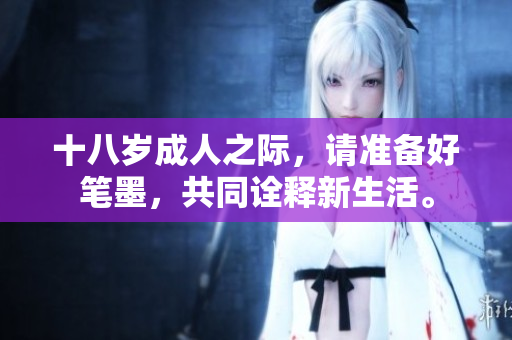 十八歲成人之際，請準備好筆墨，共同詮釋新生活。