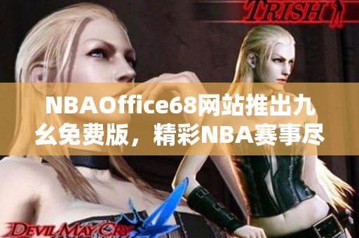 NBAOffice68網(wǎng)站推出九幺免費(fèi)版，精彩NBA賽事盡在其中