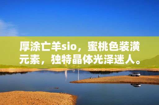 厚涂亡羊sio，蜜桃色裝潢元素，獨特晶體光澤迷人。