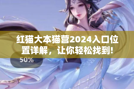 紅貓大本貓營2024入口位置詳解，讓你輕松找到!