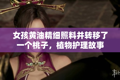 女孩黃油精細(xì)照料并轉(zhuǎn)移了一個(gè)桃子，植物護(hù)理故事