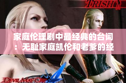 家庭倫理劇中最經典的臺詞：無恥家庭凱倫和老爹的經典對話
