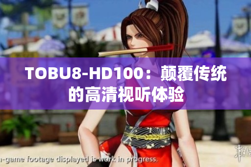 TOBU8-HD100：顛覆傳統(tǒng)的高清視聽體驗(yàn)