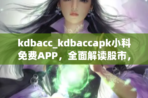 kdbacc_kdbaccapk小科免費APP，全面解讀股市，暢享投資樂趣