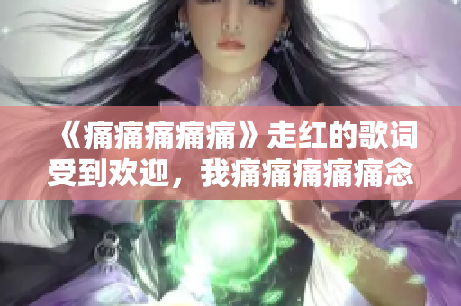 《痛痛痛痛痛》走紅的歌詞受到歡迎，我痛痛痛痛痛念念不忘 