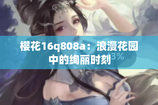 櫻花16q808a：浪漫花園中的絢麗時刻