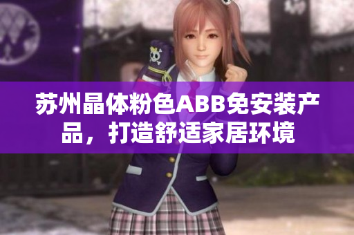 蘇州晶體粉色ABB免安裝產(chǎn)品，打造舒適家居環(huán)境