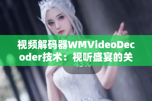 視頻解碼器WMVideoDecoder技術：視聽盛宴的關鍵一環(huán)