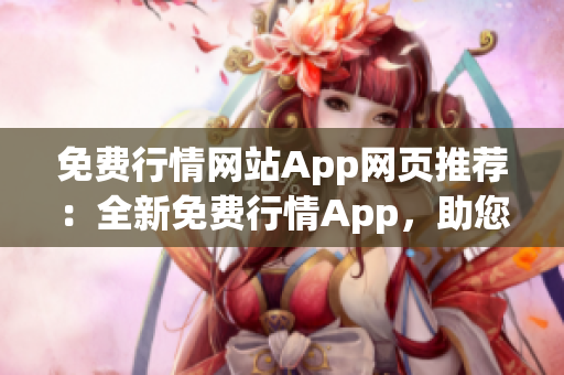 免費(fèi)行情網(wǎng)站App網(wǎng)頁推薦：全新免費(fèi)行情App，助您輕松獲取實(shí)時(shí)行情數(shù)據(jù)