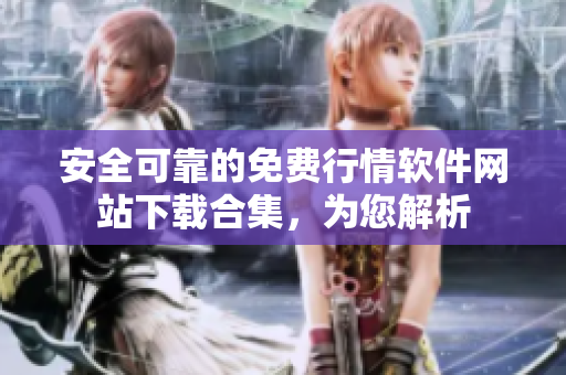 安全可靠的免費(fèi)行情軟件網(wǎng)站下載合集，為您解析