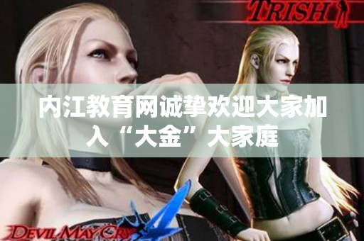 內江教育網誠摯歡迎大家加入“大金”大家庭