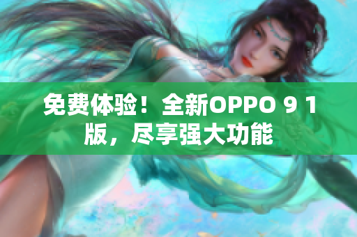 免費體驗！全新OPPO 9 1版，盡享強大功能